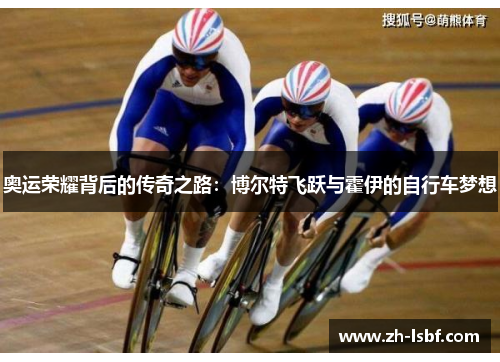 奥运荣耀背后的传奇之路：博尔特飞跃与霍伊的自行车梦想