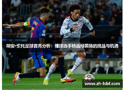 胡安·索托足球首秀分析：棒球选手转战绿茵场的挑战与机遇