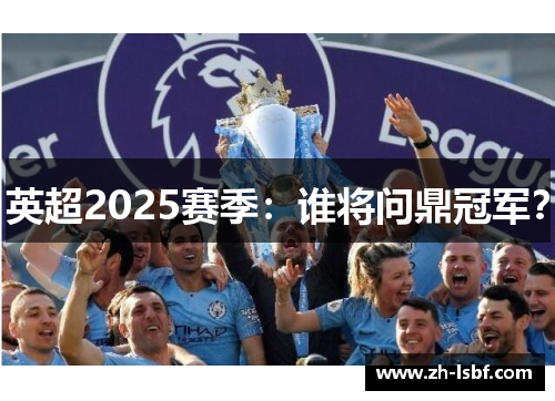 英超2025赛季：谁将问鼎冠军？